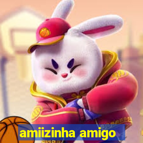 amiizinha amigo